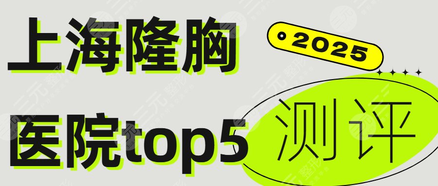 2025上海隆胸医院哪家好？九院、新华、瑞金等实力测评来袭